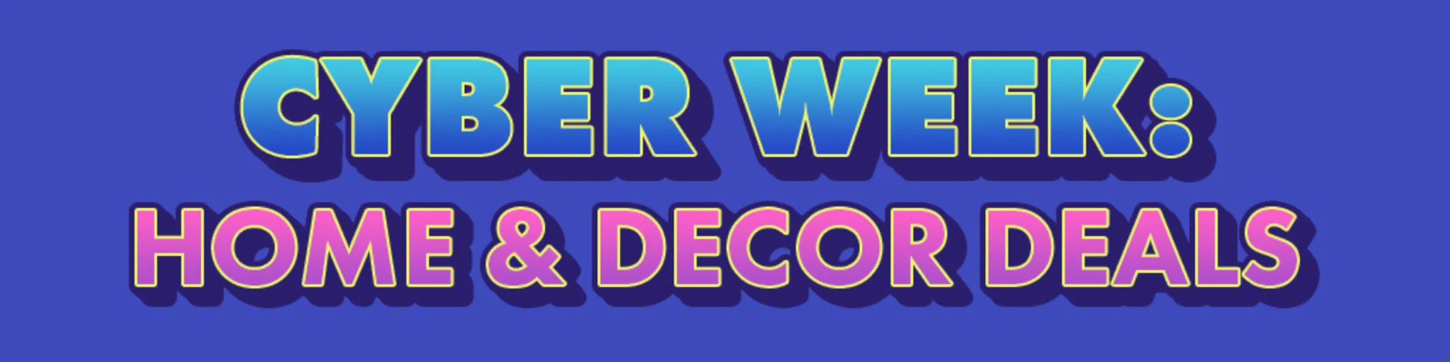 Cyber Week: Home & Decor Deals banner