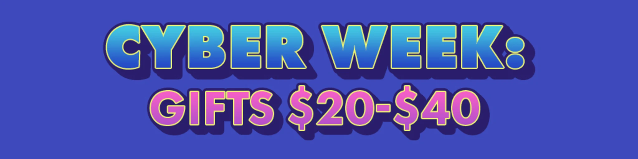 Cyber Week: Gifts $20-$40 banner
