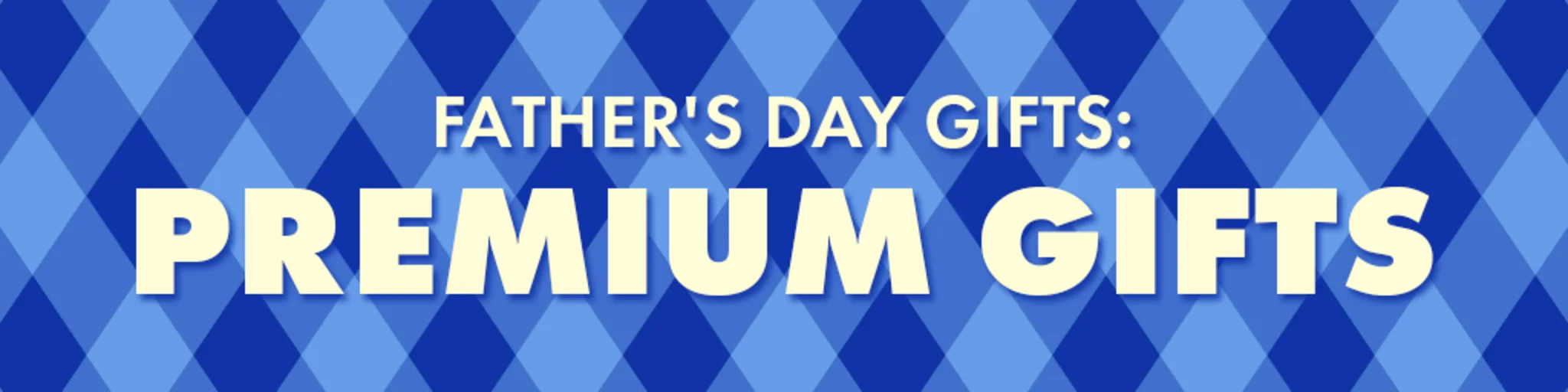 Father's Day Gifts: Premium Gifts banner