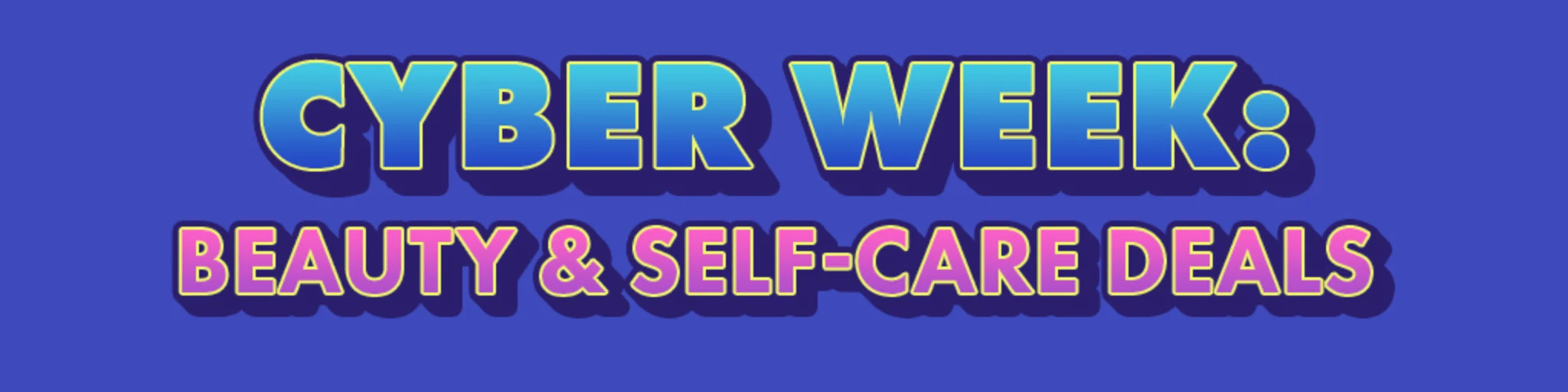 Cyber Week: Beauty & Self-Care Deals banner