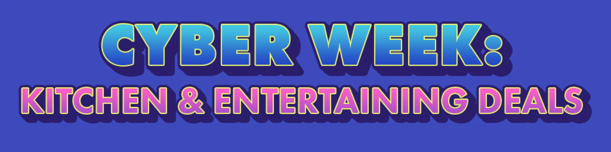 Cyber Week: Kitchen & Entertaining Deals banner