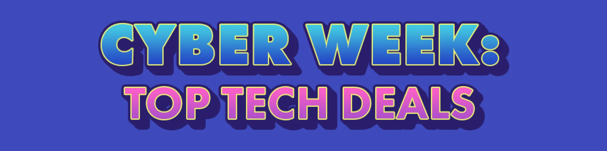 Cyber Week: Top Tech Deals banner