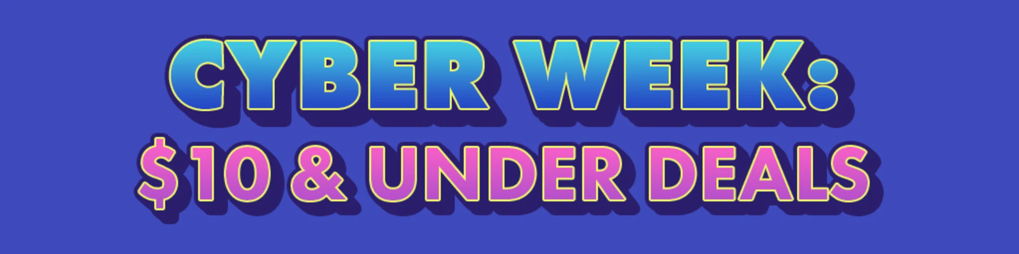 Cyber Week: $10 & Under Deals banner