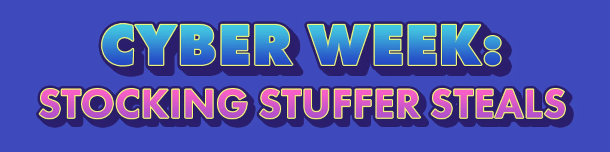 Cyber Week: Stocking Stuffer Steals banner