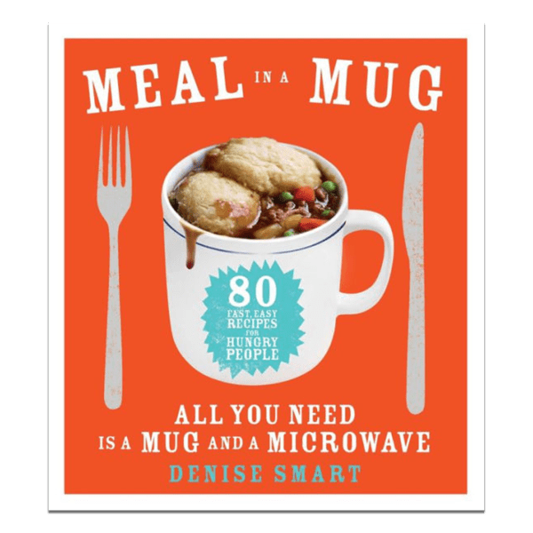 Meal in a Mug: 80 Fast, Easy Recipes for Hungry People