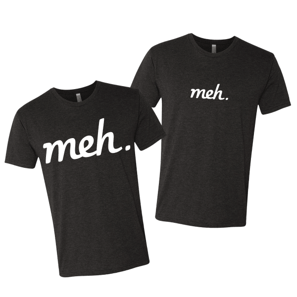 Meh Logo (Giant or Normal-Sized) on a Tri-Blend Shirt