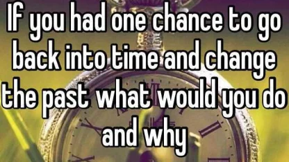 If you had the chance to travel back in time..