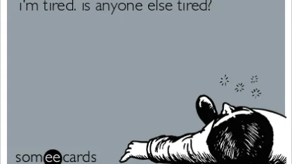 Is Anyone Else Tired Of