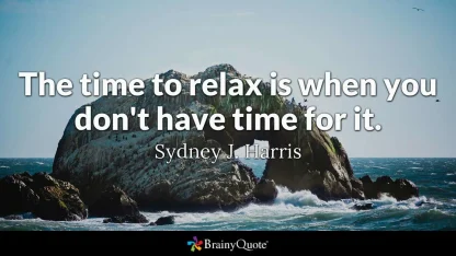 When it's time to relax, I: