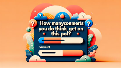 How many comments do you think we can get on this poll?