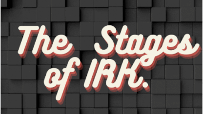 Have you or a loved one been affected by the "Stages of IRK"?