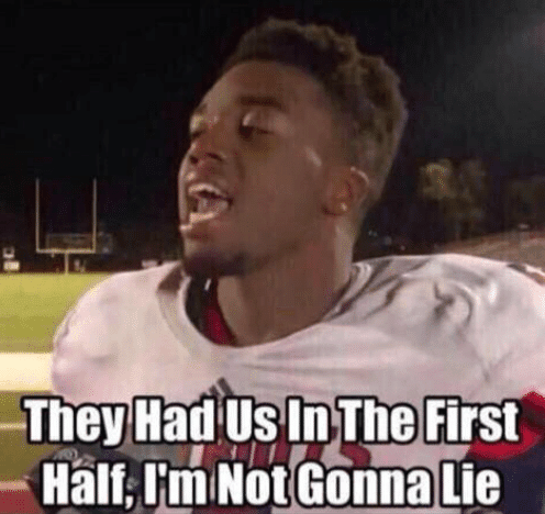 They had us in the first half, not gonna lie