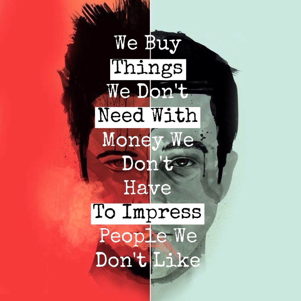 You buy things you don't need with money you don't have to impress people you don't like.