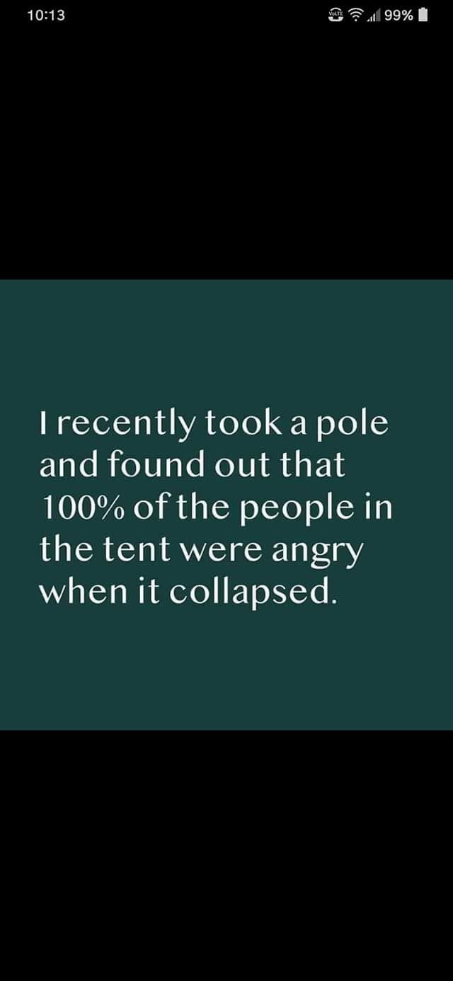I took a pole, and 100% of the people in the tent were pissed off when it collapsed.