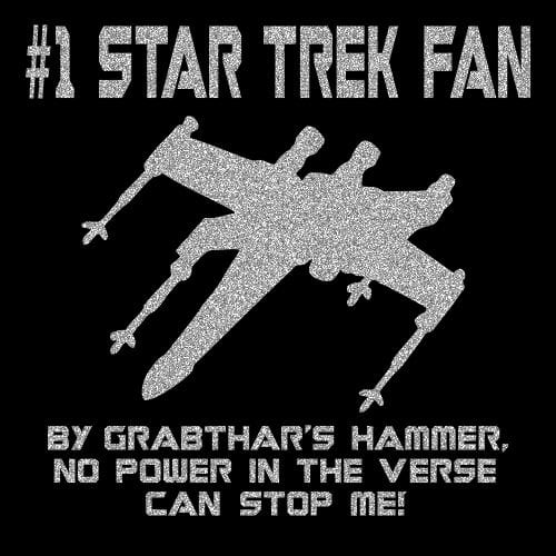 #1 Star Trek Fan - By Grabthar's Hammer, no power in the verse can stop me! - with silhouette of an X-wing