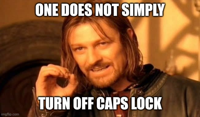ONE DOES NOT SIMPLY TURN OFF CAPS LOCK
