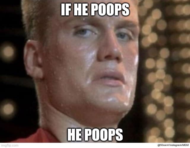 if he poops, he poops.