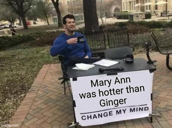 Mary Ann was hotter than Ginger. Change my mind.