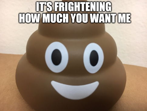 Since we're on the subject of cleaning asses, go hit up https://www.amazon.com/dp/B06XWNGWPL/ref=twister_B06XWLWBYB?_encoding=UTF8&psc=1 and grab yourself a Deuce, our poop emoji stress ball!